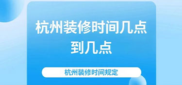 2024杭州裝修時間規(guī)定—裝修也要“守規(guī)矩”！